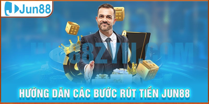 Hướng dẫn chi tiết các bước rút tiền Jun88 dễ dàng