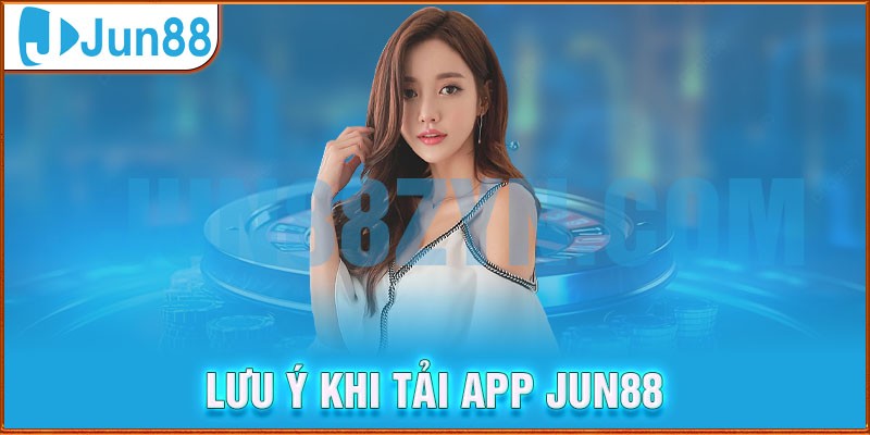 Các điểm bạn cần lưu ý nếu thực hiện cài app Jun88