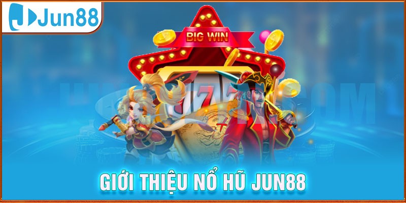 Thông tin giới thiệu tổng quan về nổ hũ Jun88