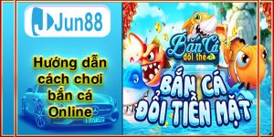 Cách chơi bắn cá online JUN88